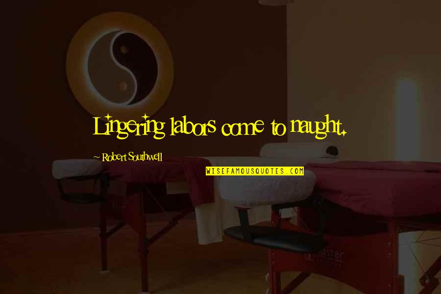 Ugledna Quotes By Robert Southwell: Lingering labors come to naught. Ugledna Quotes By Robert Southwell: Lingering labors come to naught.