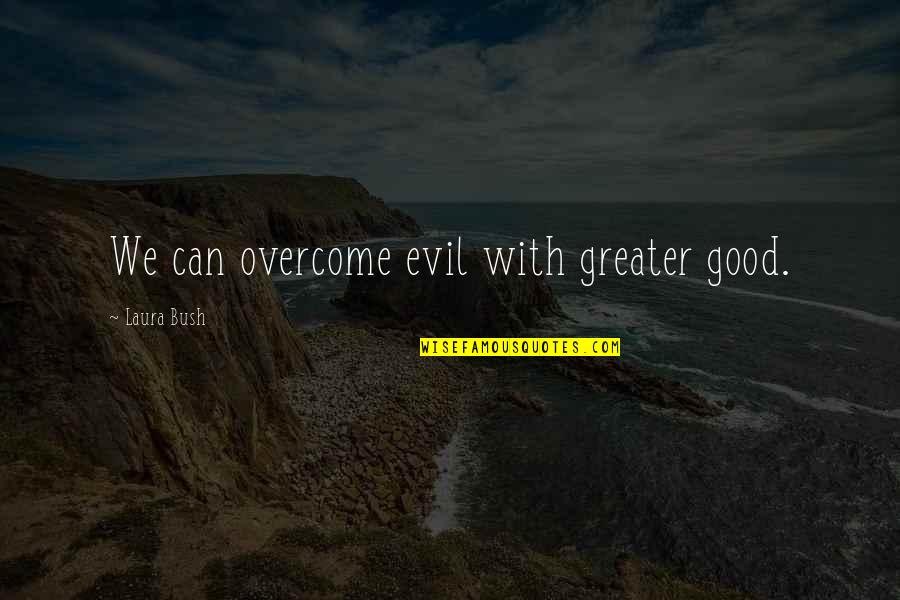 Ugli Quotes By Laura Bush: We can overcome evil with greater good.