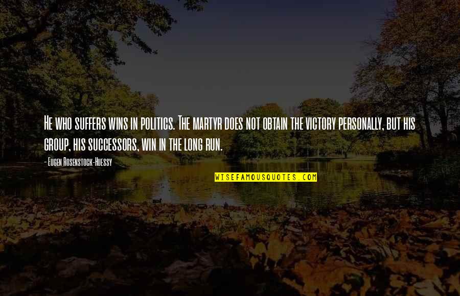 Uglies Love Quotes By Eugen Rosenstock-Huessy: He who suffers wins in politics. The martyr