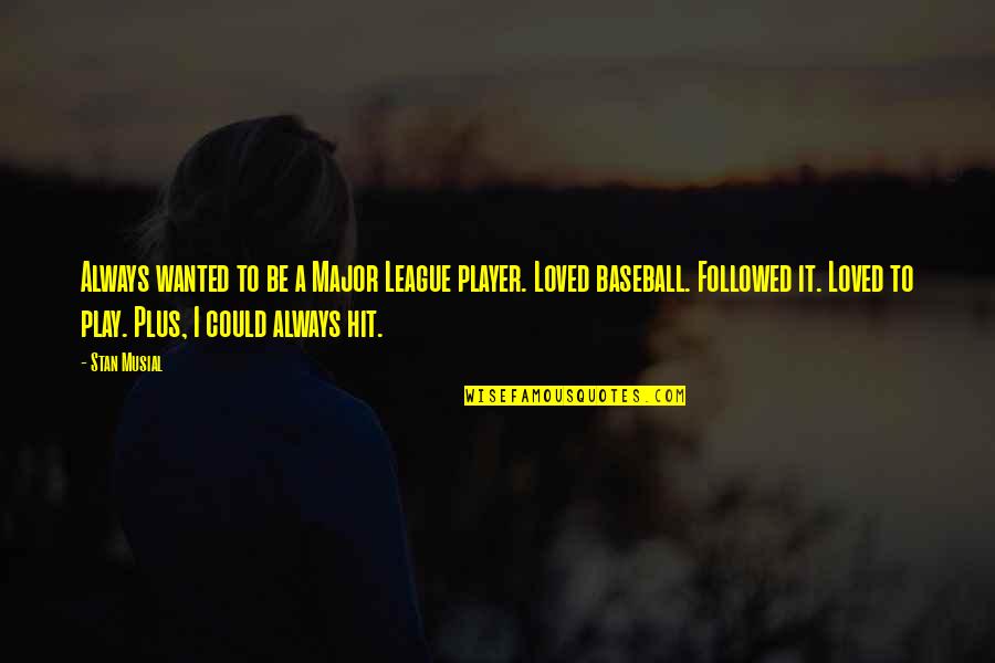 Uglies Quote Quotes By Stan Musial: Always wanted to be a Major League player.