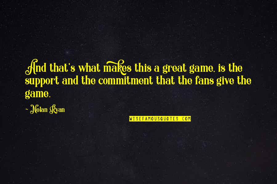 Uglies Setting Quotes By Nolan Ryan: And that's what makes this a great game,