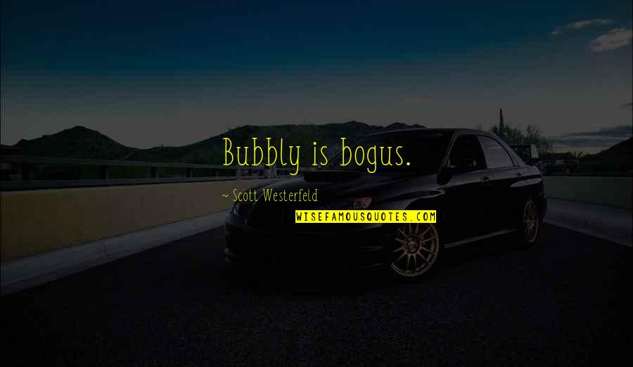 Uglies Westerfeld Quotes By Scott Westerfeld: Bubbly is bogus. Uglies Westerfeld Quotes By Scott Westerfeld: Bubbly is bogus.