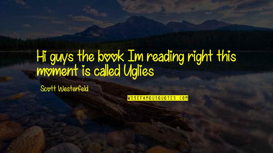 Uglies Westerfeld Quotes By Scott Westerfeld: Hi guys the book Im reading right this Uglies Westerfeld Quotes By Scott Westerfeld: Hi guys the book Im reading right this