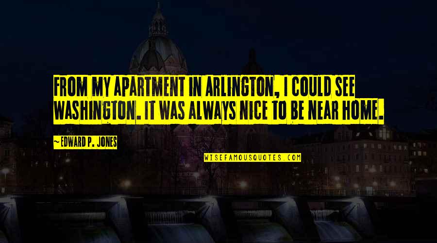 Uglily Quotes By Edward P. Jones: From my apartment in Arlington, I could see