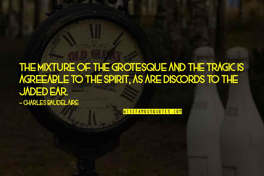 Ugliness And Beauty Quotes By Charles Baudelaire: The mixture of the grotesque and the tragic