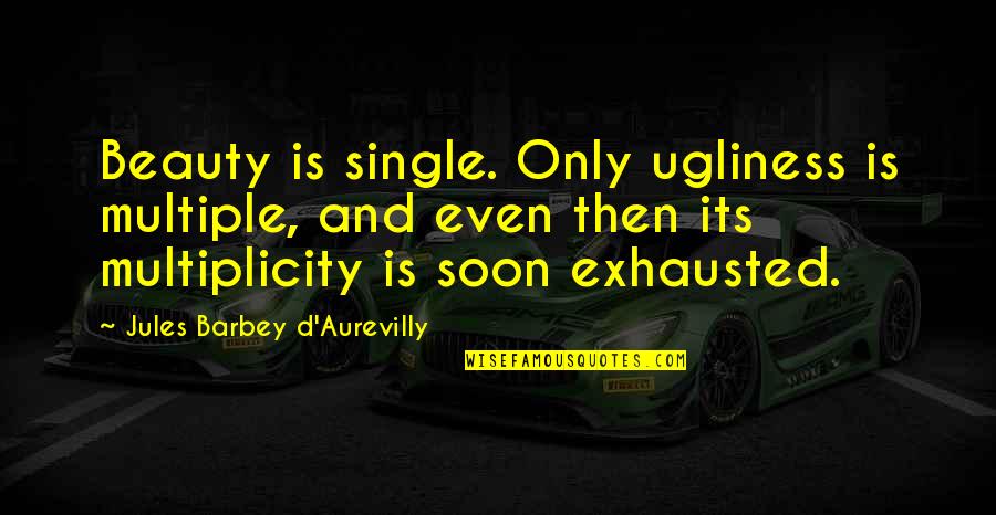 Ugliness And Beauty Quotes By Jules Barbey D'Aurevilly: Beauty is single. Only ugliness is multiple, and