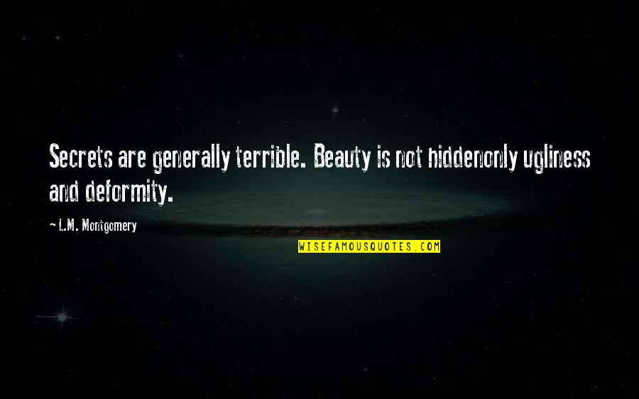 Ugliness And Beauty Quotes By L.M. Montgomery: Secrets are generally terrible. Beauty is not hiddenonly
