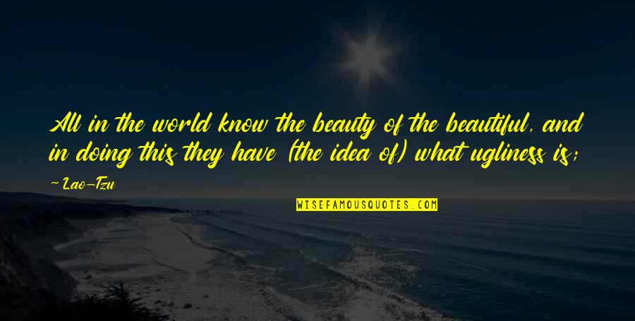 Ugliness And Beauty Quotes By Lao-Tzu: All in the world know the beauty of