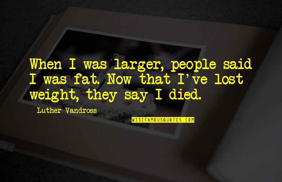 Ugliness In Frankenstein Quotes By Luther Vandross: When I was larger, people said I was