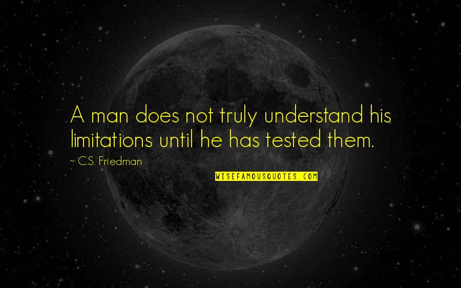 Ugliness Inside Quotes By C.S. Friedman: A man does not truly understand his limitations