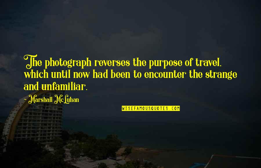 Ugliness On The Inside Quotes By Marshall McLuhan: The photograph reverses the purpose of travel, which