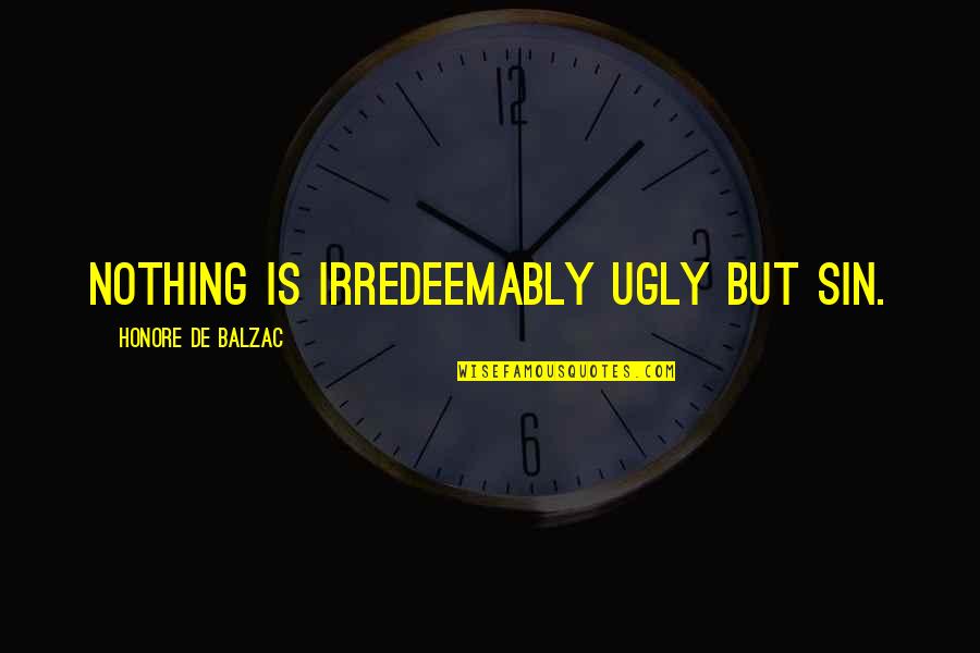 Ugliness Quotes By Honore De Balzac: Nothing is irredeemably ugly but sin.