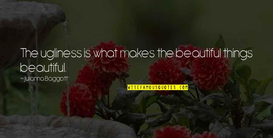 Ugliness Quotes By Julianna Baggott: The ugliness is what makes the beautiful things