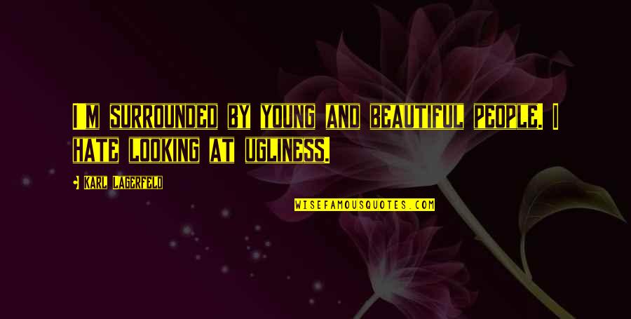 Ugliness Quotes By Karl Lagerfeld: I'm surrounded by young and beautiful people. I