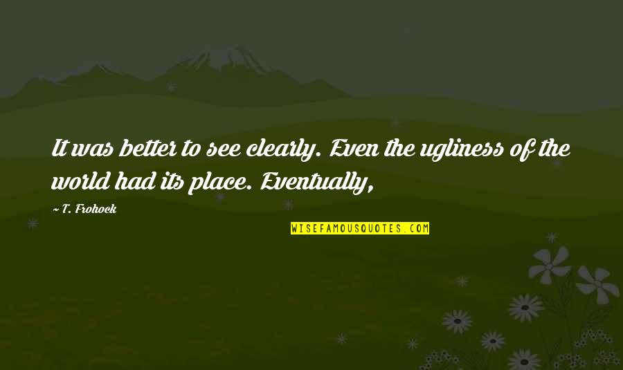 Ugliness Quotes By T. Frohock: It was better to see clearly. Even the
