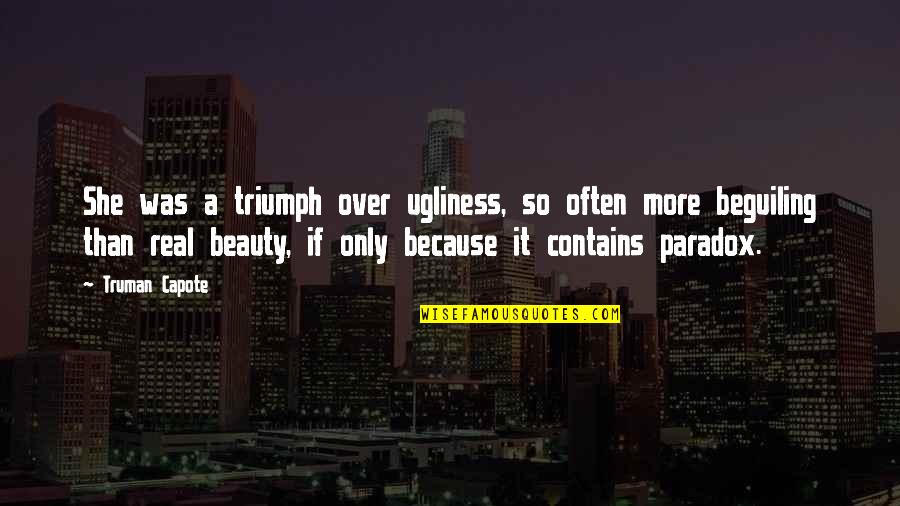 Ugliness Quotes By Truman Capote: She was a triumph over ugliness, so often
