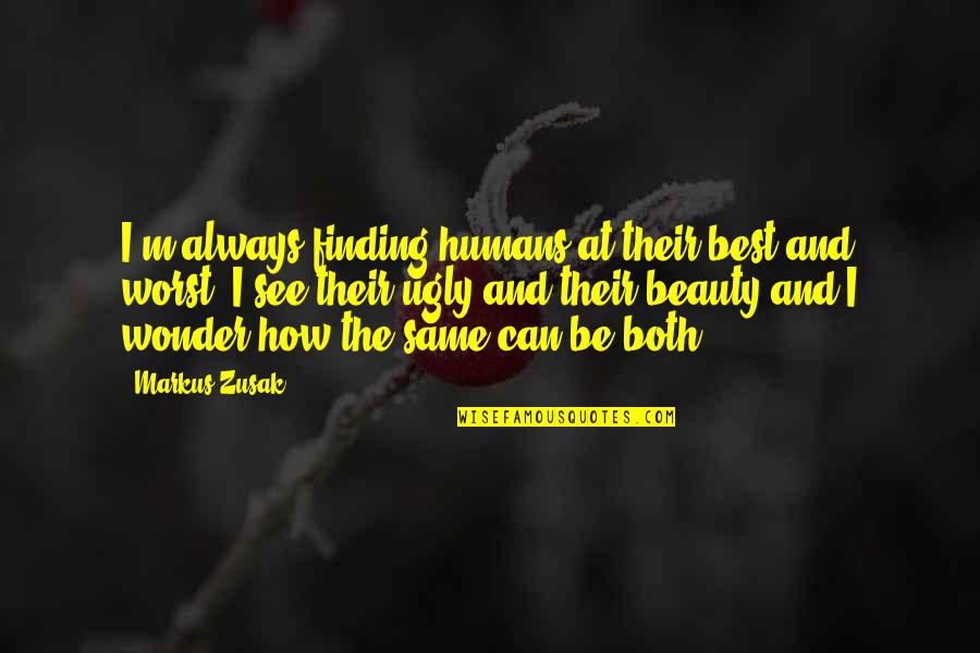 Ugly And Beauty Quotes By Markus Zusak: I'm always finding humans at their best and