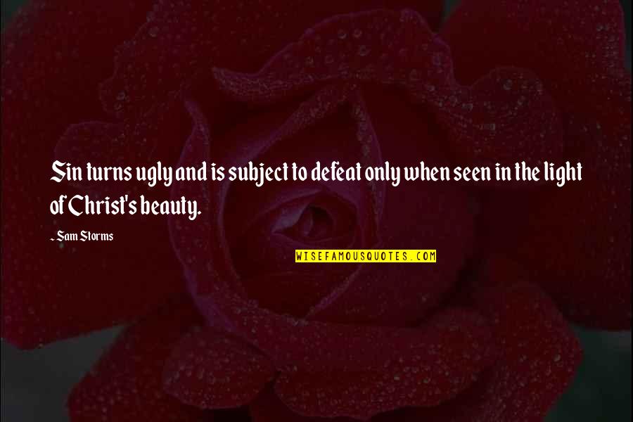 Ugly And Beauty Quotes By Sam Storms: Sin turns ugly and is subject to defeat