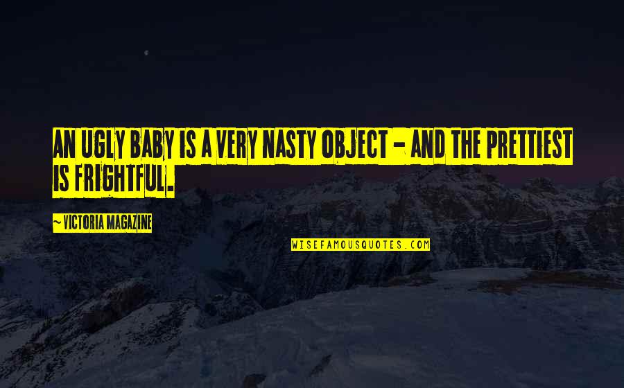 Ugly And Beauty Quotes By Victoria Magazine: An ugly baby is a very nasty object