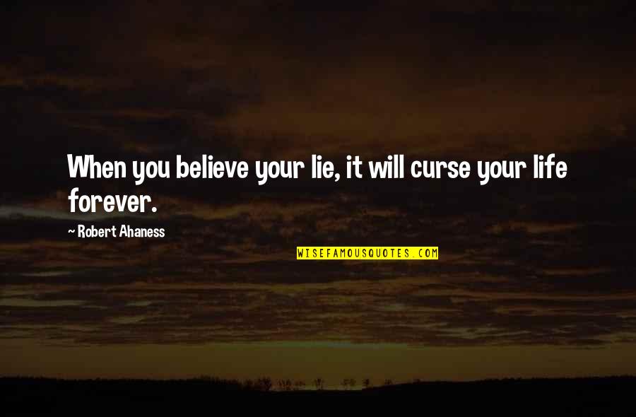 Ugly Casanova Quotes By Robert Ahaness: When you believe your lie, it will curse