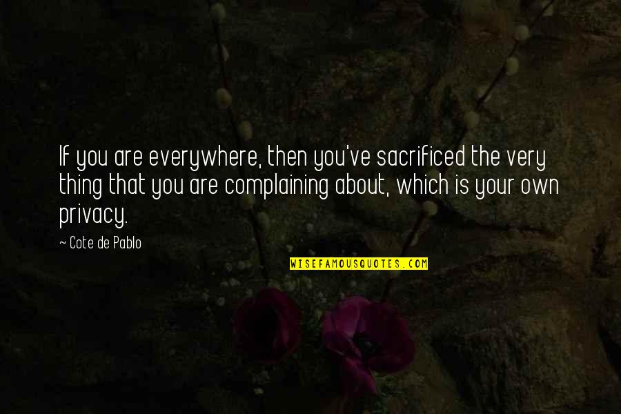 Ugly Chicks Quotes By Cote De Pablo: If you are everywhere, then you've sacrificed the
