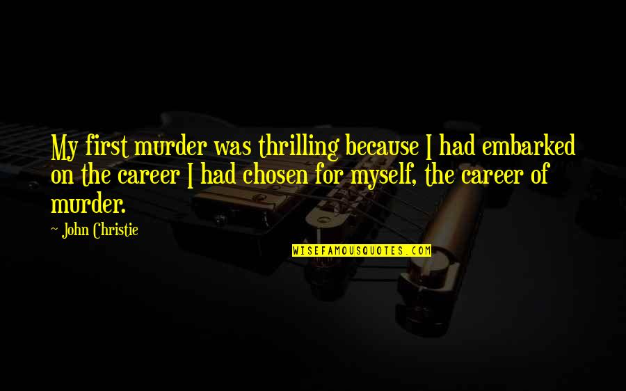 Ugly Children Quotes By John Christie: My first murder was thrilling because I had Ugly Children Quotes By John Christie: My first murder was thrilling because I had