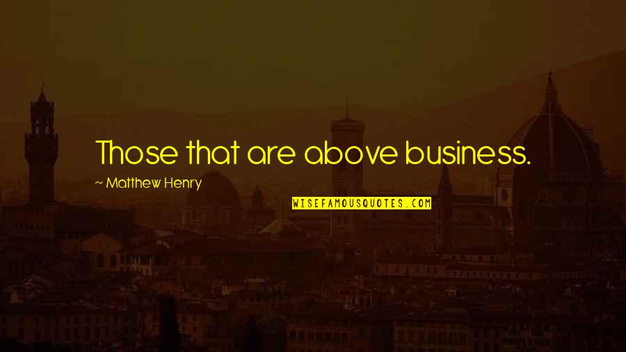 Ugly Children Quotes By Matthew Henry: Those that are above business.
