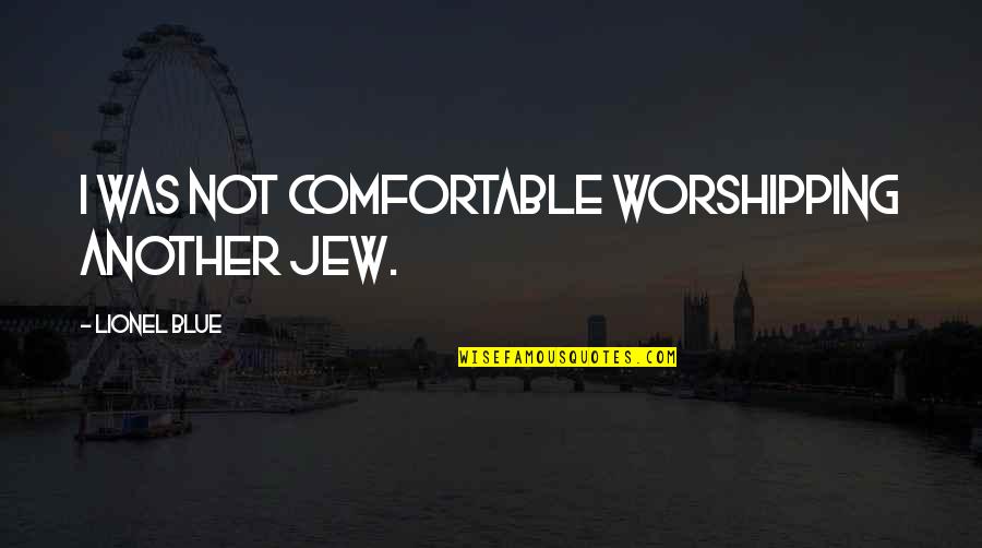 Ugly Clothes Quotes By Lionel Blue: I was not comfortable worshipping another Jew. Ugly Clothes Quotes By Lionel Blue: I was not comfortable worshipping another Jew.