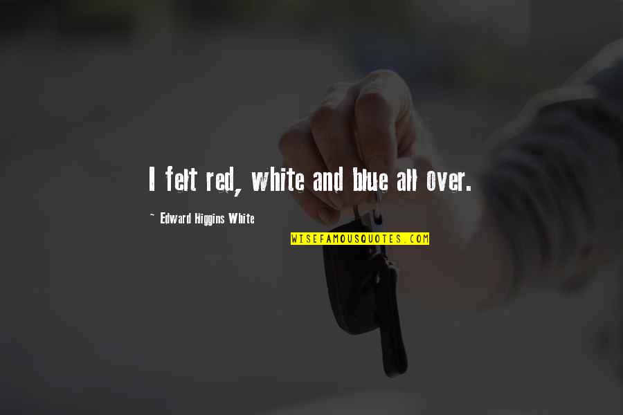 Ugly Constance Briscoe Quotes By Edward Higgins White: I felt red, white and blue all over.
