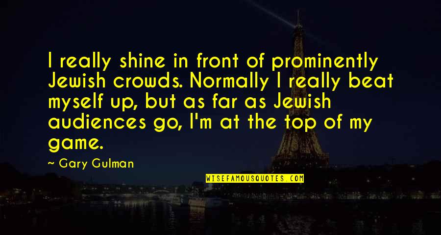 Ugly Dog In The World Quotes By Gary Gulman: I really shine in front of prominently Jewish Ugly Dog In The World Quotes By Gary Gulman: I really shine in front of prominently Jewish