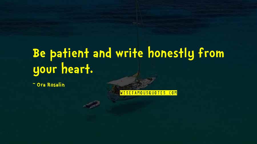 Ugly Dog Quotes By Ora Rosalin: Be patient and write honestly from your heart. Ugly Dog Quotes By Ora Rosalin: Be patient and write honestly from your heart.