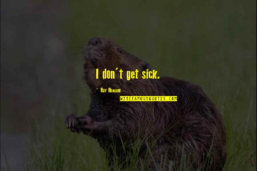 Ugly Dog Quotes By Ray Romano: I don't get sick. Ugly Dog Quotes By Ray Romano: I don't get sick.