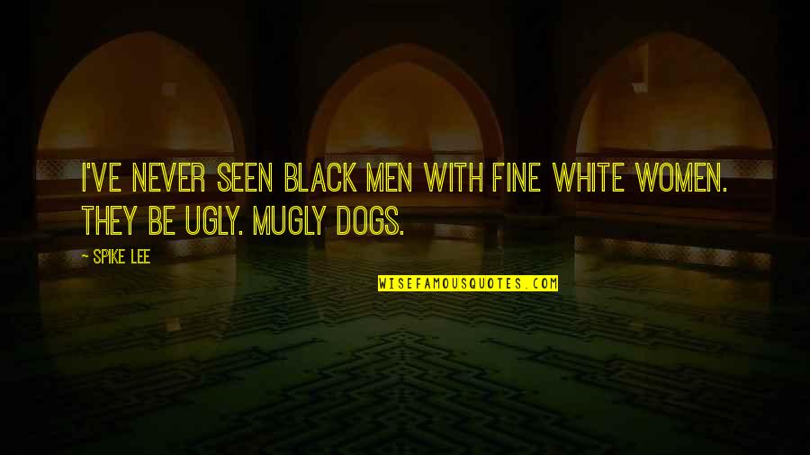 Ugly Dog Quotes By Spike Lee: I've never seen black men with fine white