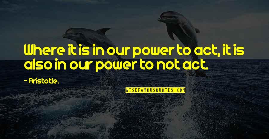 Ugly Duckling Love Quotes By Aristotle.: Where it is in our power to act,