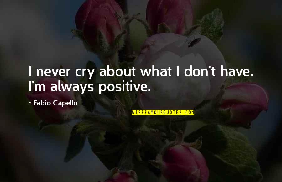 Ugly Ex Boyfriends Quotes By Fabio Capello: I never cry about what I don't have. Ugly Ex Boyfriends Quotes By Fabio Capello: I never cry about what I don't have.