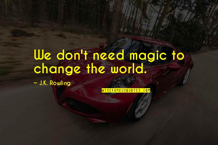 Ugly Ex Boyfriends Quotes By J.K. Rowling: We don't need magic to change the world. Ugly Ex Boyfriends Quotes By J.K. Rowling: We don't need magic to change the world.