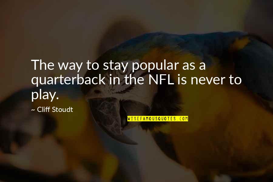 Ugly Face Funny Quotes By Cliff Stoudt: The way to stay popular as a quarterback