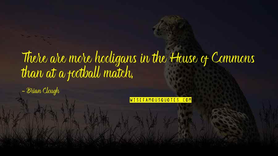 Ugly Face Tagalog Quotes By Brian Clough: There are more hooligans in the House of