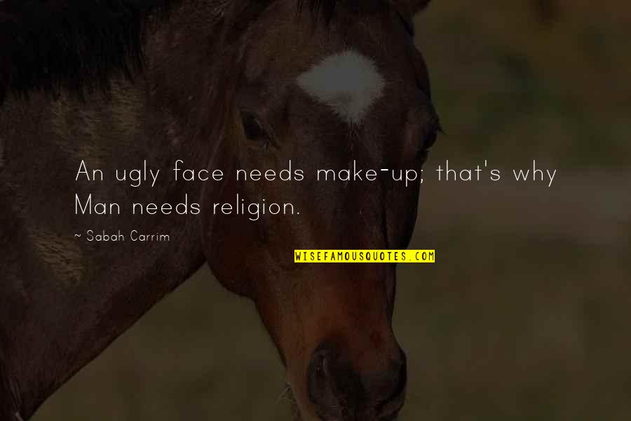 Ugly Face With Quotes By Sabah Carrim: An ugly face needs make-up; that's why Man