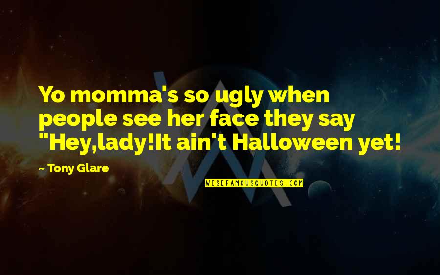 Ugly Face With Quotes By Tony Glare: Yo momma's so ugly when people see her