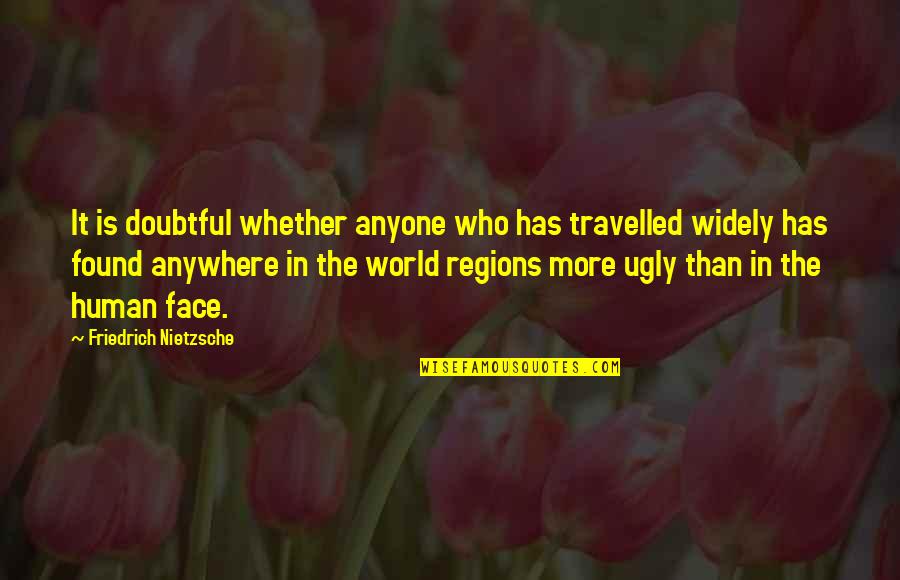 Ugly Faces Quotes By Friedrich Nietzsche: It is doubtful whether anyone who has travelled