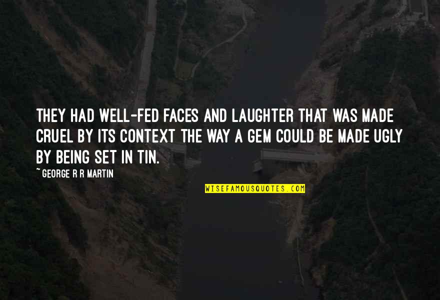 Ugly Faces Quotes By George R R Martin: They had well-fed faces and laughter that was