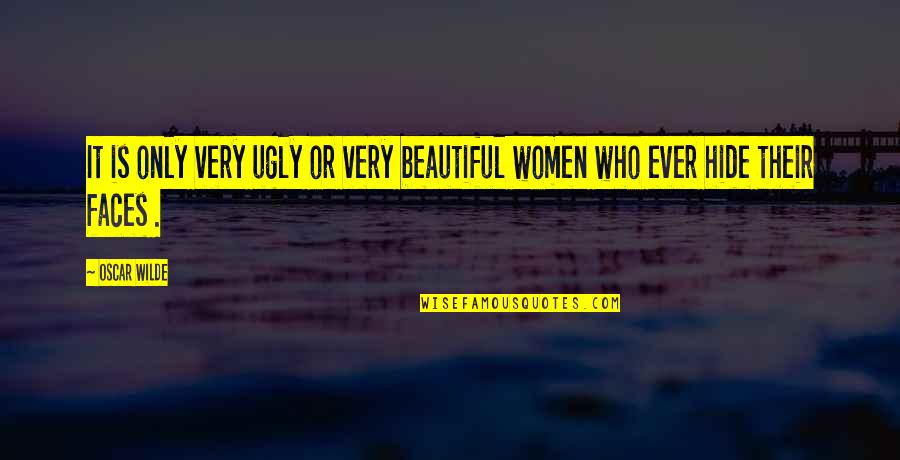 Ugly Faces Quotes By Oscar Wilde: It is only very ugly or very beautiful