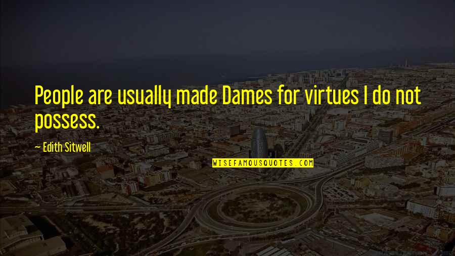 Ugly Friend Quotes By Edith Sitwell: People are usually made Dames for virtues I