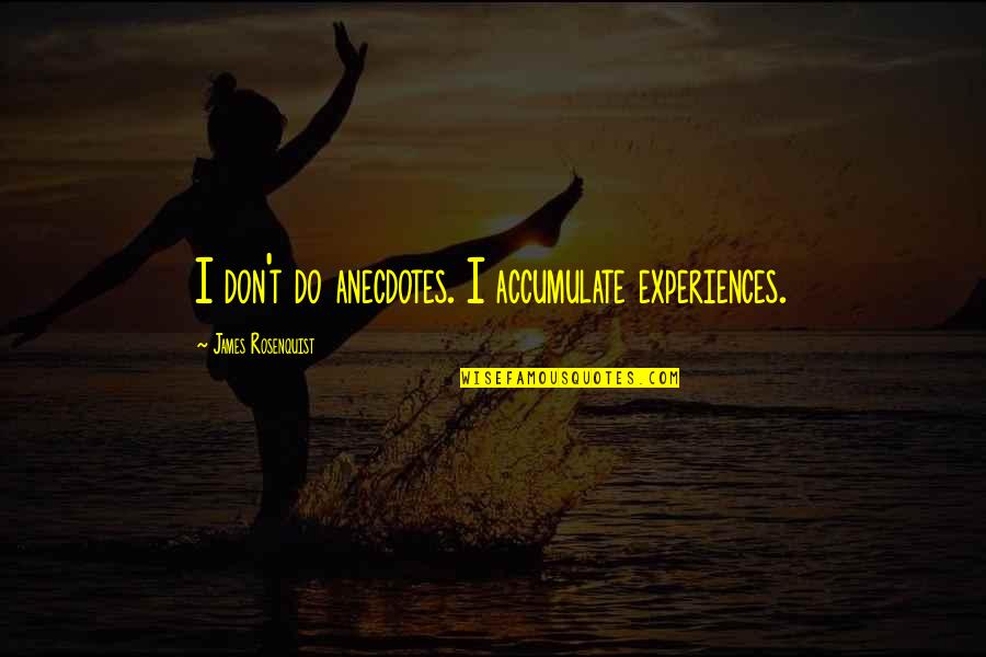 Ugly Friend Quotes By James Rosenquist: I don't do anecdotes. I accumulate experiences.