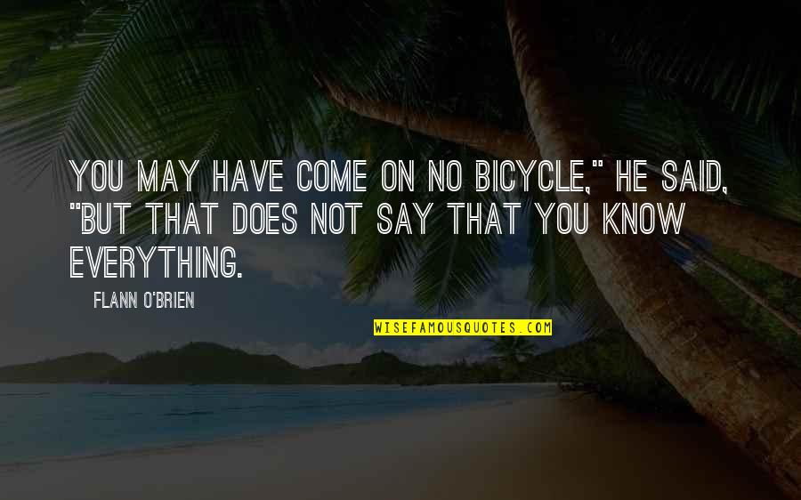 Ugly Guy Quotes By Flann O'Brien: You may have come on no bicycle," he