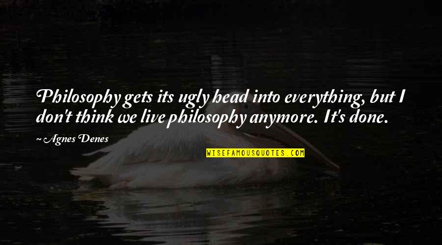 Ugly Head Quotes By Agnes Denes: Philosophy gets its ugly head into everything, but