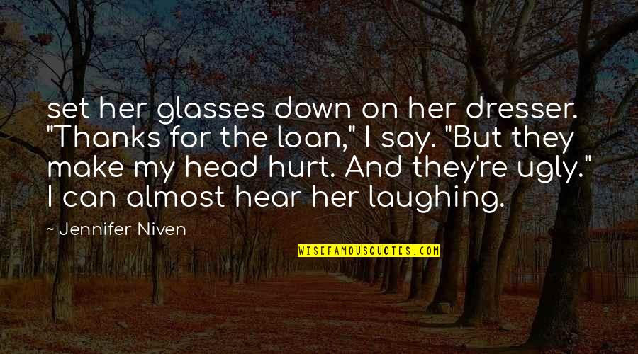 Ugly Head Quotes By Jennifer Niven: set her glasses down on her dresser. "Thanks