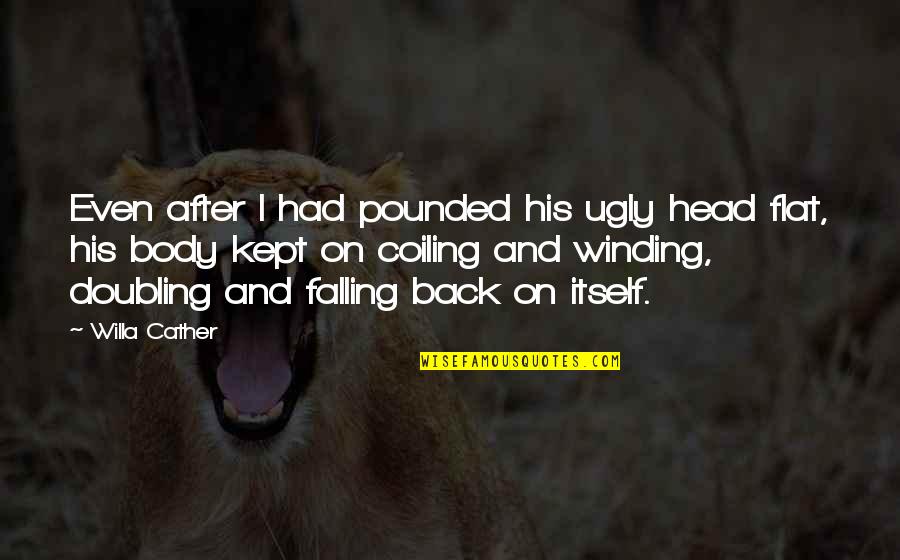 Ugly Head Quotes By Willa Cather: Even after I had pounded his ugly head