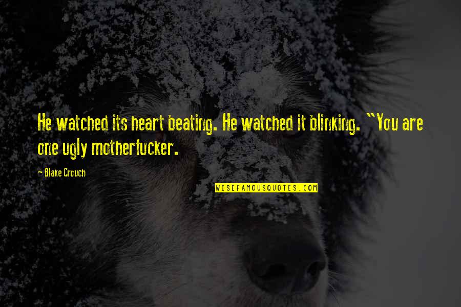 Ugly Heart Quotes By Blake Crouch: He watched its heart beating. He watched it